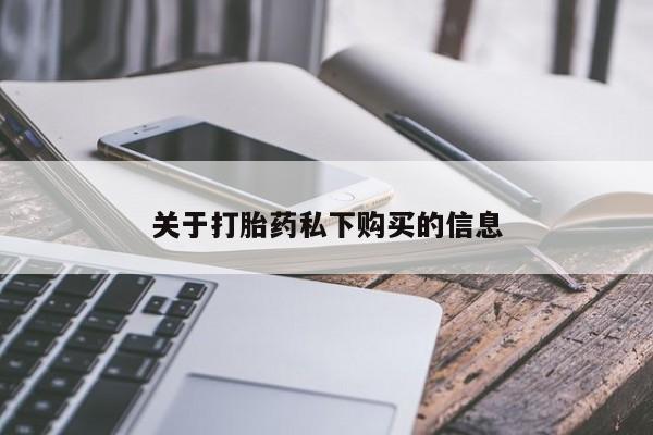 私人药店有卖打胎药的嘛关于打胎药私下购买的信息