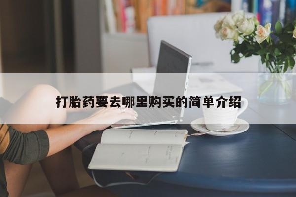 私人药店有卖打胎药的嘛打胎药要去哪里购买的简单介绍
