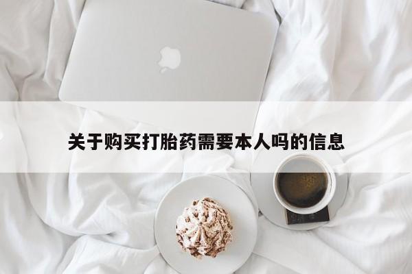 私人药店有卖打胎药的嘛关于购买打胎药需要本人吗的信息