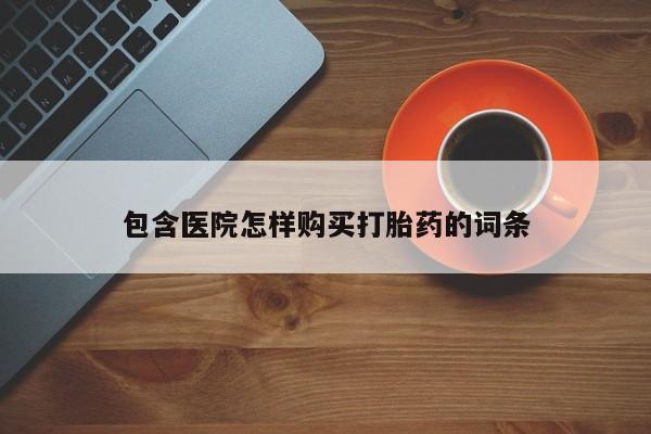 私人药店有卖打胎药的嘛包含医院怎样购买打胎药的词条