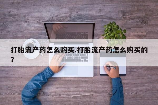 私人药店有卖打胎药的嘛打胎流产药怎么购买.打胎流产药怎么购买的？