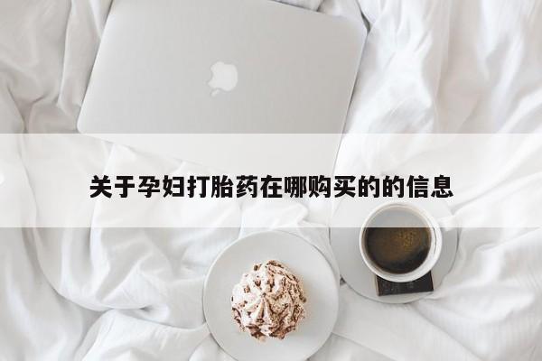 私人药店有卖打胎药的嘛关于孕妇打胎药在哪购买的的信息